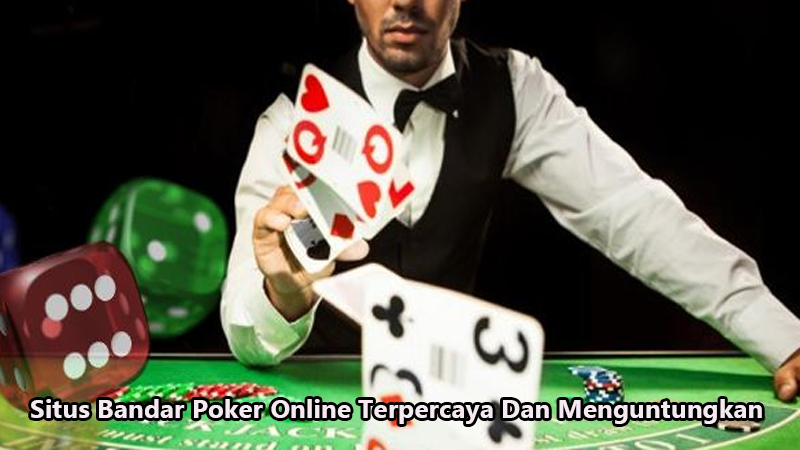 Situs Bandar Poker Online Terpercaya Dan Menguntungkan